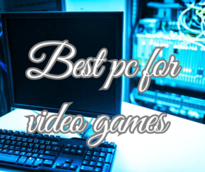 Best pc for video GAMING