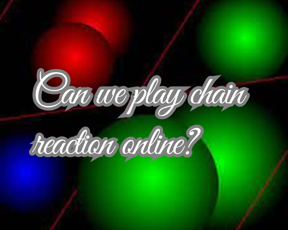 Unleash the Fun / Exploring the Chain Reaction Game Online